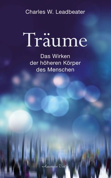 Träume - Das Wirken der höheren Körper des Menschen - Charles W. Leadbeater