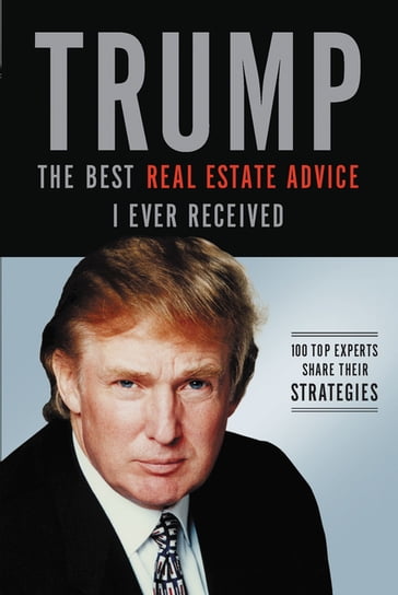 Trump: The Best Real Estate Advice I Ever Received - Donald J. Trump