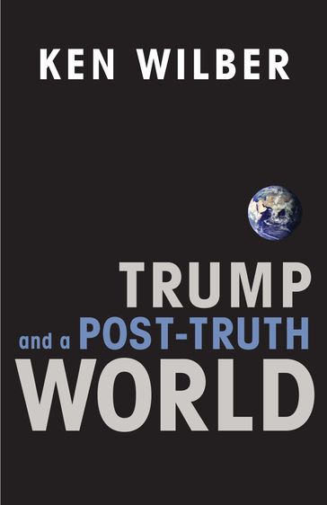 Trump and a Post-Truth World - Ken Wilber