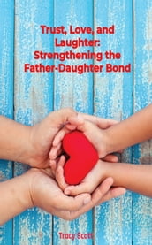 Trust, Love, and Laughter: Strengthening the Father-Daughter Bond