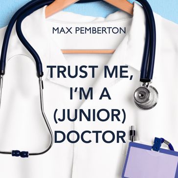 Trust Me, I'm a (Junior) Doctor - Max Pemberton