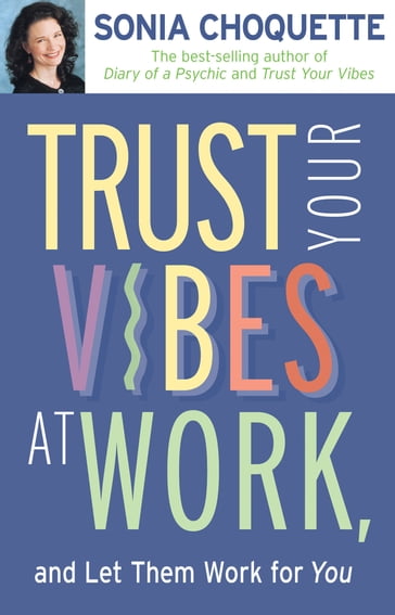 Trust Your Vibes At Work, And Let Them Work For You! - Sonia Choquette