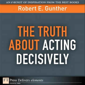 Truth About Acting Decisively, The - Robert Gunther