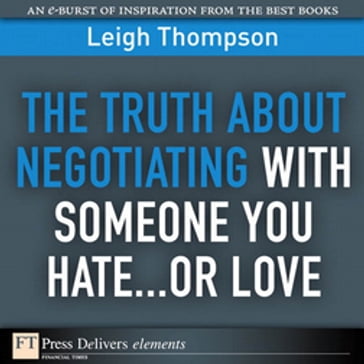 Truth About Negotiating with Someone You Hate...or Love, The - Leigh Thompson