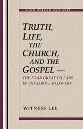 Truth, Life, the Church, and the Gospel -- The Four Great Pillars in the Lord s Recovery