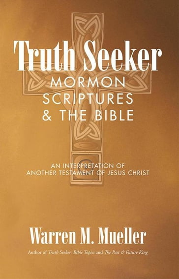 Truth Seeker: Mormon Scriptures & the Bible - Warren M Mueller