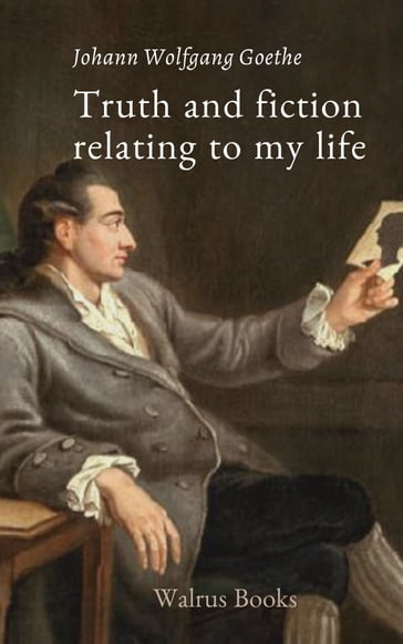 Truth and Fiction Relating to My Life - Johann Wolfgang Goethe