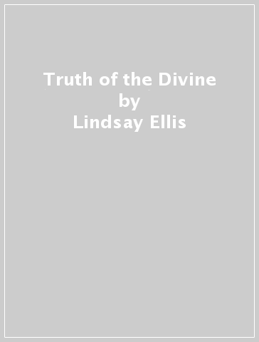 Truth of the Divine - Lindsay Ellis