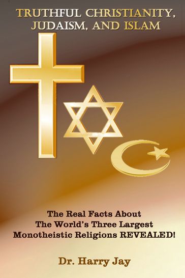 Truthful Christianity, Judaism and Islam - HARRY JAY