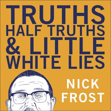 Truths, Half Truths and Little White Lies - Nick Frost