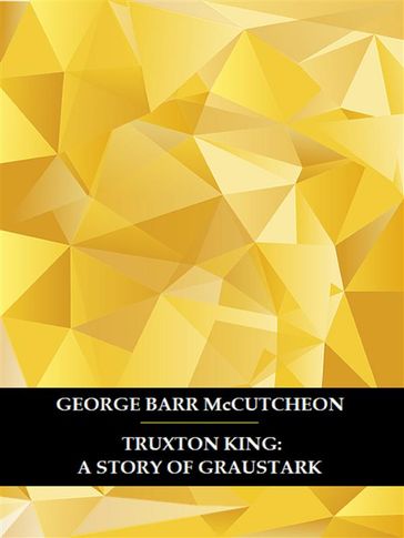 Truxton King: A Story of Graustark - George Barr McCutcheon