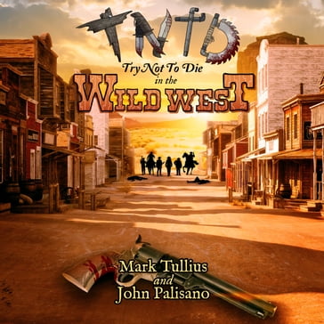 Try Not to Die: In the Wild West - Mark Tullius - John Palisano