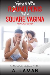 Trying to fit a Round Penis into a Square Vagina