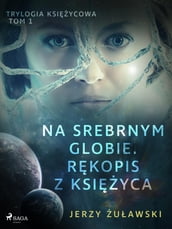 Trylogia ksiycowa 1: Na srebrnym globie. Rkopis z Ksiyca