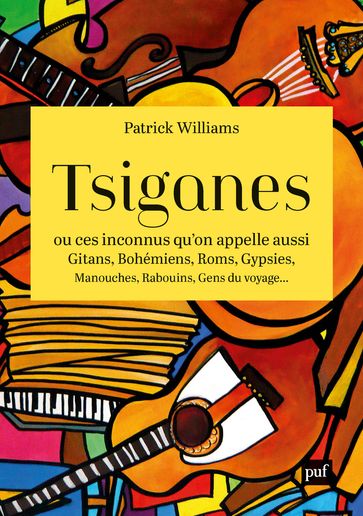 Tsiganes, ou ces inconnus qu'on appelle aussi Gitans, Bohémiens, Roms, Gypsies, Manouches, Rabouins, Gens du voyage - Patrick Williams