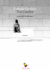 Tua Caterina. Storie dl di là del mare