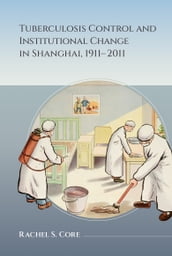Tuberculosis Control and Institutional Change in Shanghai, 19112011