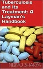 Tuberculosis and Its Treatment: A Layman s Handbook