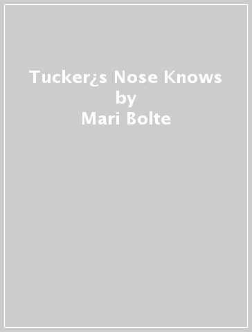 Tucker¿s Nose Knows - Mari Bolte