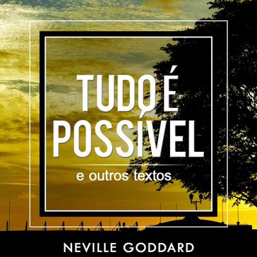 Tudo é Possível - e outros textos - Neville Goddard