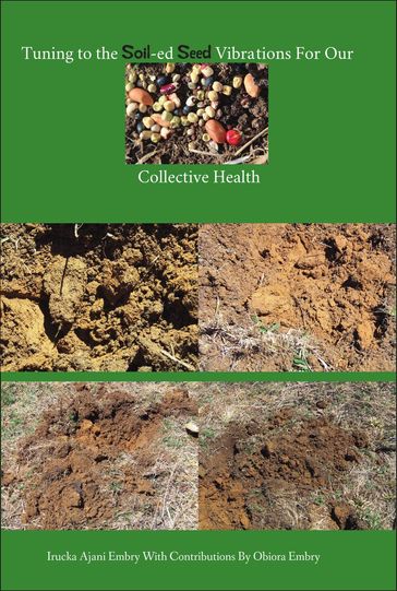 Tuning to the Soil-ed Seed Vibrations For Our Collective Health - Irucka Ajani Embry - Obiora Embry