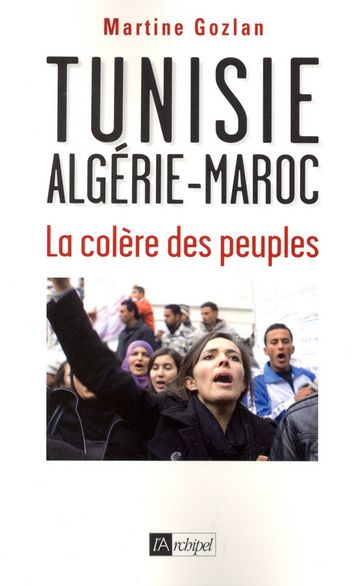 Tunisie, Algérie, Maroc - La colère des peuples - Martine Gozlan