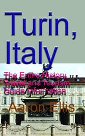 Turin, Italy: The Entire History, Travel and Tourism Guide Information