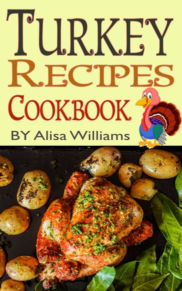 Turkey Recipes Cookbook - Alisa Williams