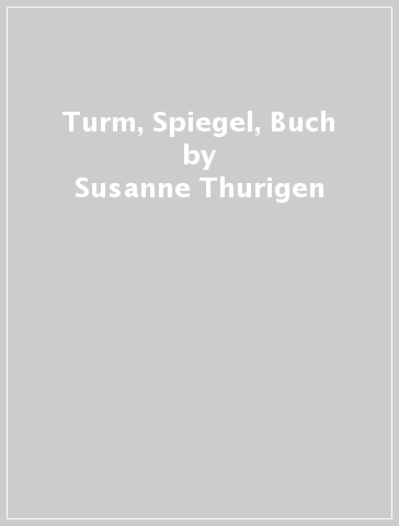 Turm, Spiegel, Buch - Susanne Thurigen