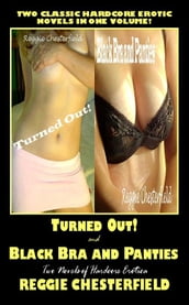 Turned Out! And Black Bra And Panties : Two Novels Of Hardcore Erotica