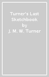 Turner s Last Sketchbook