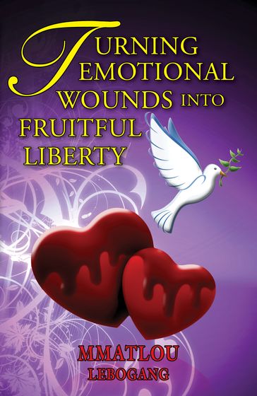 Turning Emotional Wounds Into Fruitful Liberty - Mmatlou Lebogang