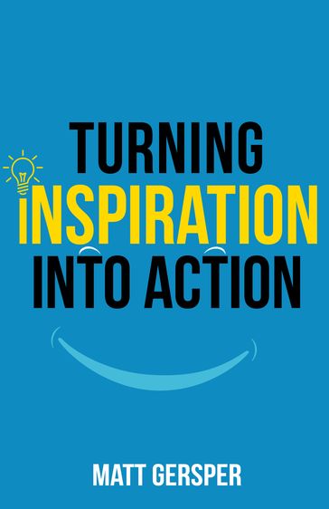 Turning Inspiration Into Action - Matt Gersper