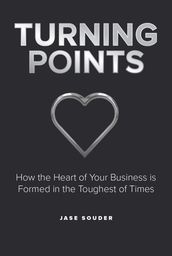 Turning Points: How the Heart of Your Business is Formed in the Toughest of Times