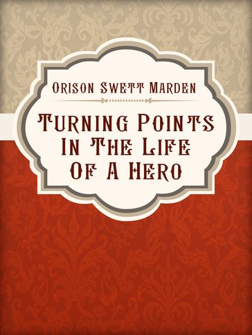 Turning Points In The Life Of A Hero - Orison Swett Marden