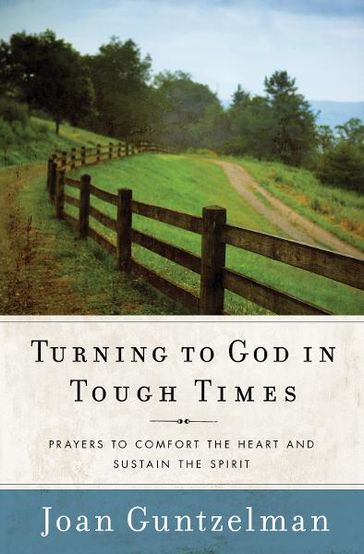Turning to God in Tough Times: Prayers to Comfort the Heart and Sustain the Spirit - Joan Guntzelman