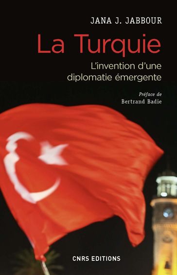 La Turquie - L'invention d'une diplomatie émergente - Bertrand Badie - Jana J. Jabbour