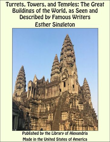 Turrets, Towers, and Temples: The Great Buildings of the World, as Seen and Described by Famous Writers - Esther Singleton