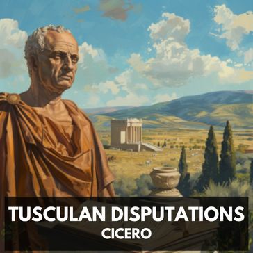 Tusculan Disputations (Unabridged) - Cicero