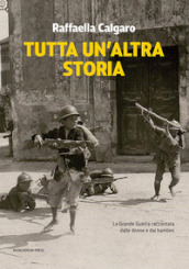 Tutta un altra storia. La Grande Guerra raccontata dalle donne e dai bambini