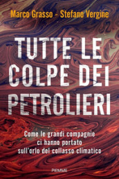 Tutte le colpe dei petrolieri. Come le grandi compagnie ci hanno portato sull orlo del collasso climatico