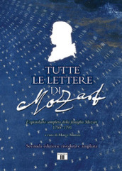 Tutte le lettere di Mozart. L epistolario completo della famiglia Mozart 1755-1791. Ediz. ampliata