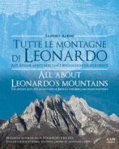 Tutte le montagne di Leonardo. Alpi Apuane, monti bresciani e bergamaschi nei suoi dipinti-All about Leonardo s mountains. The apuan Alps, the mountains of Brescia and Bergamo in his paintings. Ediz. bilingue