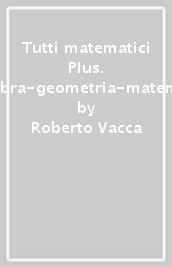 Tutti matematici Plus. Algebra-geometria-matematica attiva. Per la scuola media. Con ebook. Con espansione online