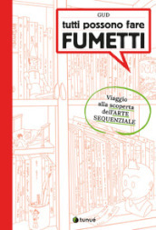 Tutti possono fare fumetti. Viaggio alla scoperta dell arte sequenziale. Ediz. illustrata