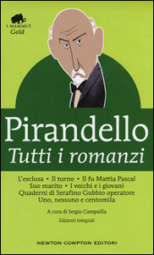 Tutti i romanzi: L esclusa-Il turno-Il fu Mattia Pascal-Suo marito-I vecchi e i giovani-Quaderni di Serafino Gubbio operatore-Uno, nessuno e centomila. Ediz. integrale