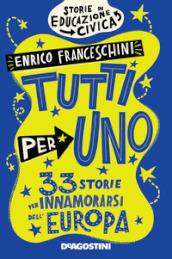 Tutti per uno. 33 storie per innamorarsi dell Europa