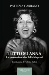 Tutto su Anna. La spettacolare vita della Magnani. Ediz. integrale