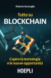 Tutto su Blockchain. Capire la tecnologia e le nuove opportunità