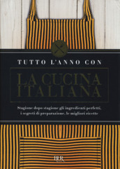 Tutto l anno con la cucina italiana. Stagione dopo stagione gli ingredienti perfetti, i segreti di preparazione, le migliori ricette